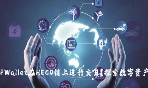 如何使用TPWallet在HECO链上进行交易？探索数字资产的新乐趣！